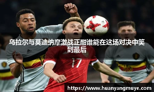 乌拉尔与莫迪纳摩激战正酣谁能在这场对决中笑到最后