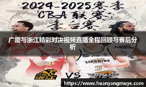 广厦与浙江精彩对决视频直播全程回顾与赛后分析