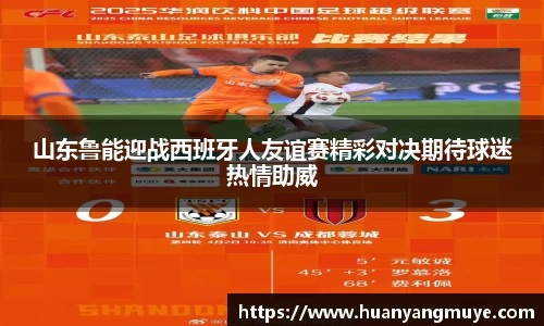 山东鲁能迎战西班牙人友谊赛精彩对决期待球迷热情助威